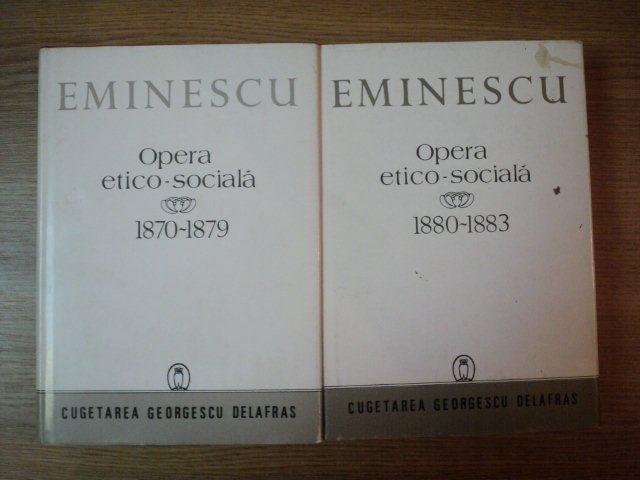 OPERA ETICO SOCIALA 1870-1879/ OPERA ETICO SOCIALA 1880-1883  - EMINESCU  VOL.I-II