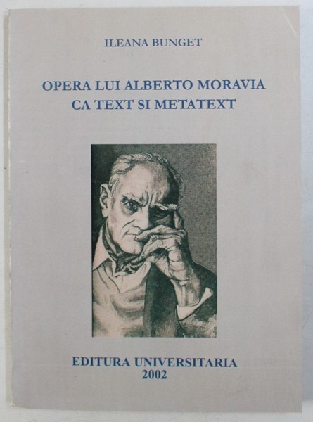 OPERA LUI ALBERTO MORAVIA CA TEXT SI METATEXT de ILEANA  BUNGET , 2002