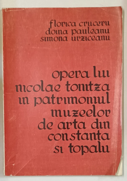 OPERA LUI NICOLAE TONITZA IN PATRIMONIUL MUZEELOR DE ARTA DIN CONSTANTA SI TOPALU de FLORICA  CRUCERU ...SIMONA URZICEANU , ANII '80 , LIPSA COPERTA SPATE *