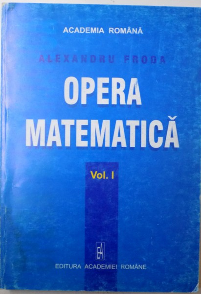 OPERA MATEMATICA de ALEXANDRU FRODA , VOL I , 2003