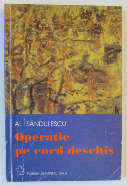 OPERATIE PE CORD DESCHIS de AL. SANDULESCU , 2002 , DEDICATIE *