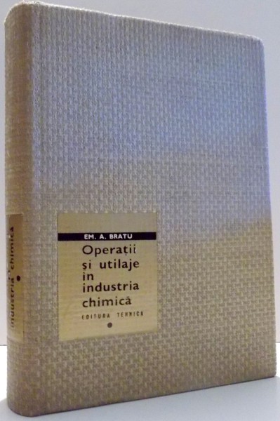 OPERATII SI UTILAJE IN INDUSTRIA CHIMICA de EM. A. BRATU, VOL I, EDITIA A II-A , 1969