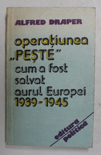 OPERATIUNEA ' PESTE ' , CUM A FOST SALVAT AURUL EUROPEI 1939 - 1945 de  ALFRED DRAPER , 1983