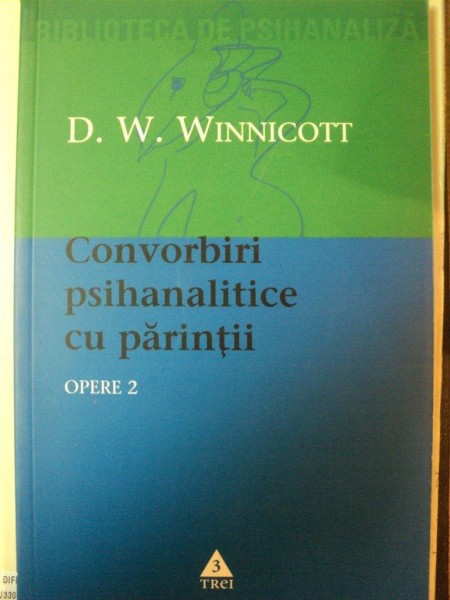 OPERE 2 - CONVORBIRI PSIHANALITICE CU PARINTII de D.W. WINNICOTT , 2003