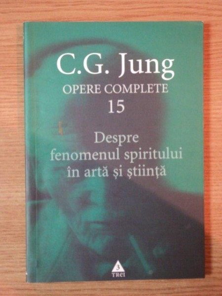 OPERE COMPLETE 15 DESPRE FENOMENUL SPIRITULUI IN ARTA SI STIINTA de C.G. JUNG , 2007