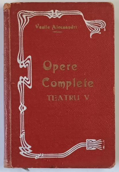 OPERE COMPLETE  - TEATRU V : DESPOT VODA , FANTANA BLANDUZIEI , OVIDIU de VASILE ALECSANDRI , 1908