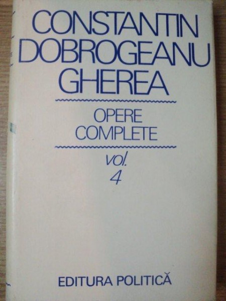 OPERE COMPLETE , VOL. IV NEOIOBAGIA de CONSTANTIN DOBROGEANU GHEREA , Bucuresti 1977