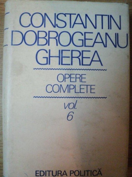 OPERE COMPLETE , VOL. VI  STUDII CRITICE de CONSTANTIN DOBROGEANU GHEREA , Bucuresti 1979