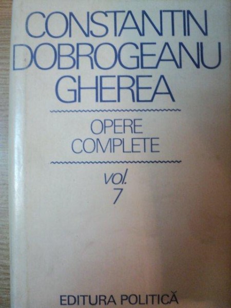 OPERE COMPLETE , VOL. VII STUDII CRITICE  de CONSTANTIN DOBROGEANU GHEREA , Bucuresti 1980