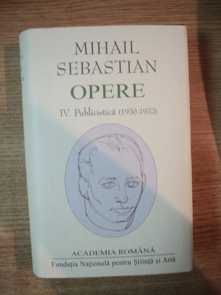 OPERE de MIHAIL SEBASTIAN, VOL IV: PUBLICISTICA (1930-1932)  2013