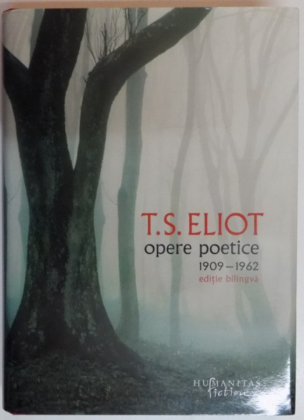 OPERE POETICE 1909 - 1962 , T.S. ELIOT , EDITIE BILINGVA ROMANA - ENGLEZA , 2011