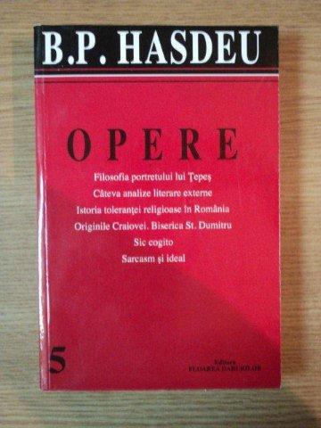 OPERE VOL 5 (STUDII SI ARTICOLE LITERARE, FILOSOFICE SI CULTURALE IN VOLUME de B. P. HASDEU  2003 * PREZINTA INSEMNARI CU CREIONUL