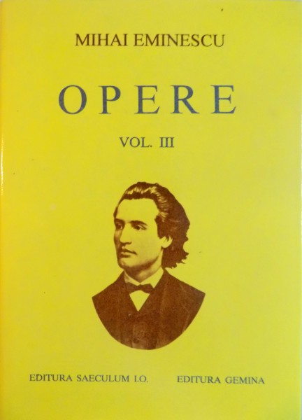 OPERE, VOL. III: POEZII TIPARITE IN TIMPUL VIETII de MIHAI EMINESCU, EDITIE CRITICA INGRIJITA de PERPESSICIUS, cu 21 de REPRODUCERI DUPA MANUSCRISE, 1994