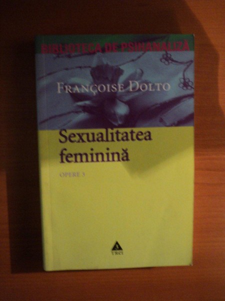 OPERE VOL. III SEXUALITATEA FEMININA de FRANCOISE DOLTO