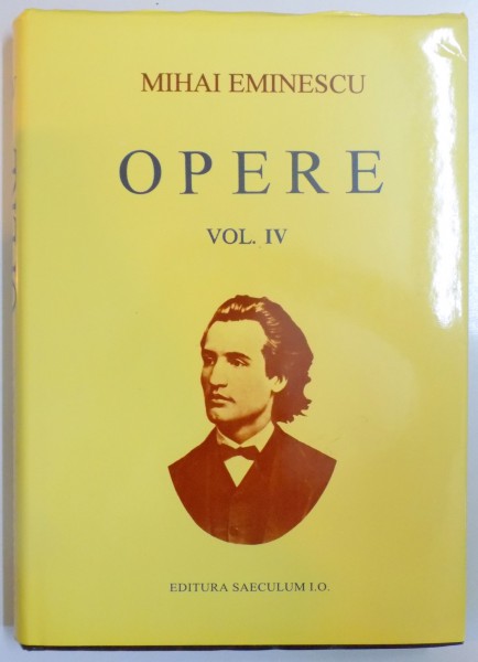 OPERE, VOL. IV de MIHAI EMINESCU, EDITIE CRITICA INGRIJITA de PERPESSICIUS, cu 38 de REPRODUCERI DUPA MANUSCRISE, 1998