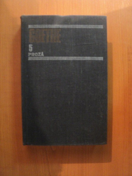OPERE , VOL. V PROZA , SUFERINTELE TANARULUI WERTHER , SCRISORI DIN ELVETIA , BASMUL , AFINITATILE ELECTIVE , NUVELA de GOETHE ,1987
