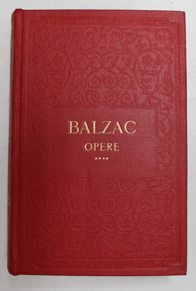 OPERE , VOLUMUL IV de HONORE DE BALZAC , 1958 *EDITIE CARTONATA