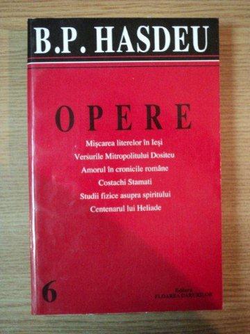 OPERE. VOLUMUL VI de B.P. HASDEU  2004