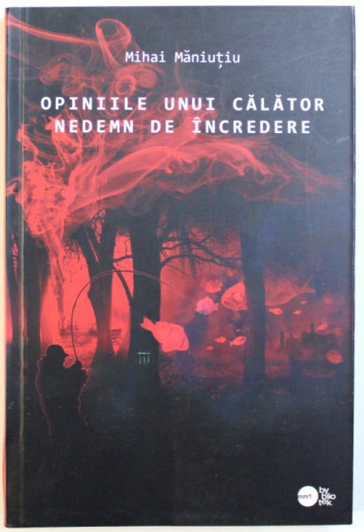 OPINIILE UNUI CALATOR NEDEMN DE INCREDERE de MIHAI MANIUTIU , 2011