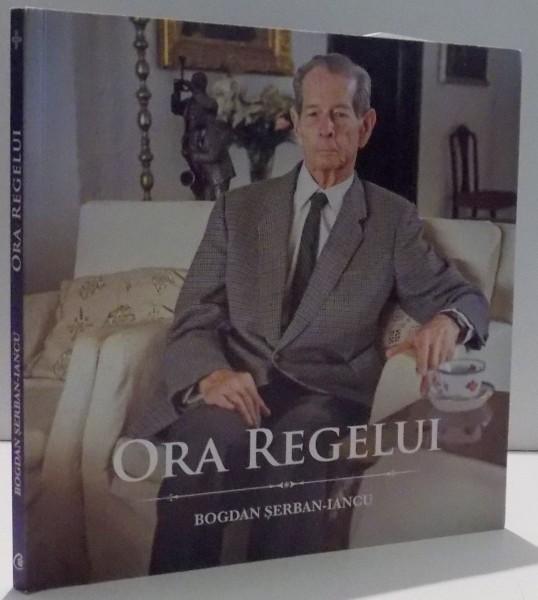 ORA REGELUI de BOGDAN SERBAN - IANCU , 2014