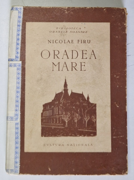 ORADEA MARE, NICOLAE FIRU - COLECTIA BIBLIOTECA ORASELOR NOASTRE, BUCURESTI 1924