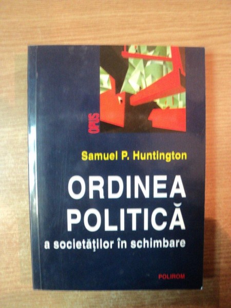 ORDINEA POLITICA A SOCIETATILOR IN SCHIMBARE de SAMUEL P. HUNTINGTON