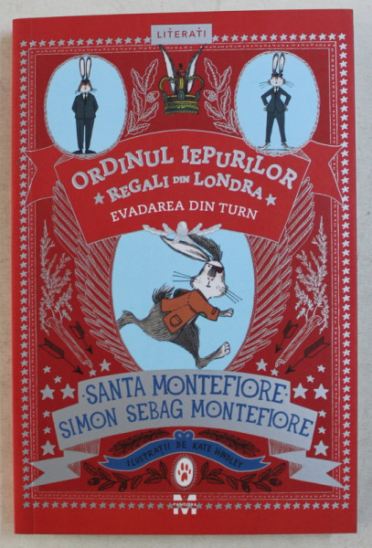 ORDINUL IEPURILOR REGALI DIN LONDRA  - EVDAREA DIN TURN de SANTA MONTEFIORE SIMON SEBAG MONTEFIORE , ilustratii de KATE HINDLEY , 2018