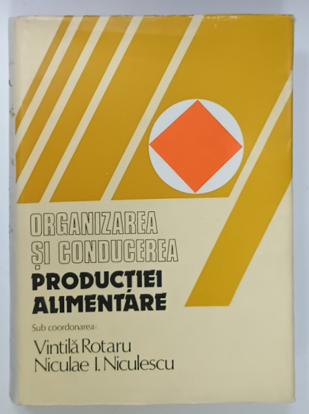 ORGANIZAREA SI CONDUCEREA PRODUCTIEI ALIMENTARE , sub coordonarea : VINTILA ROTARU si NICULAE I. NICULESCU , 1982, DEDICATIE *
