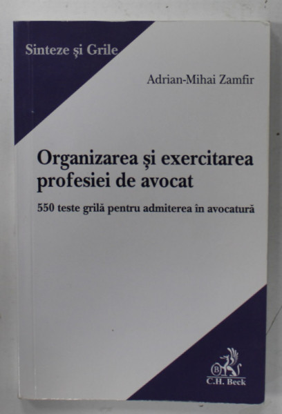 ORGANIZAREA SI EXERCITAREA PROFESIEI DE AVOCAT , 550 TESTE GRILA PENTRU ADMITEREA IN AVOCATURA de  ADRIAN - MIHAI ZAMFIR , 2020