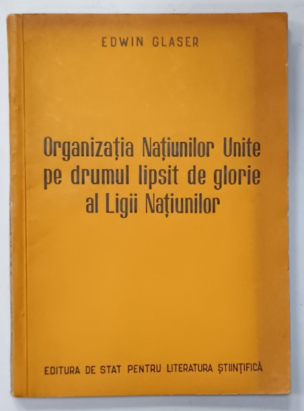 ORGANIZATIA  NATIUNILOR UNITE PE DRUMUL LIPSIT DE GLORIE AL LIGII NATIUNILOR de EDWIN GLASER , 1952