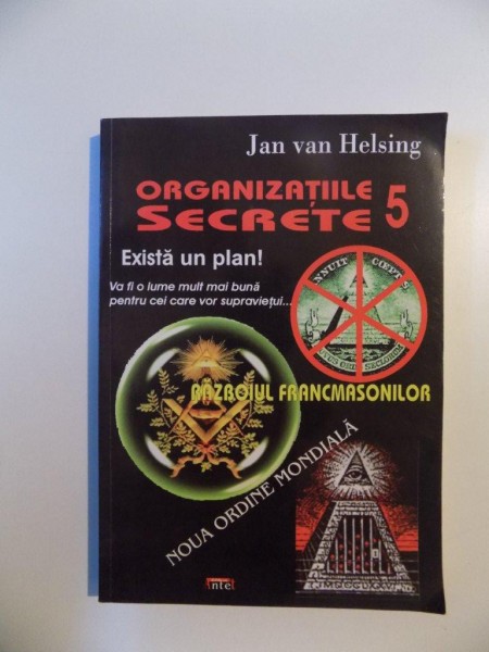 ORGANIZATIILE SECRETE , VOL. V , RAZBOIUL FRANCMASONILOR , NOUA ORDINE MONDIALA de JAN VAN HELSING , 2011