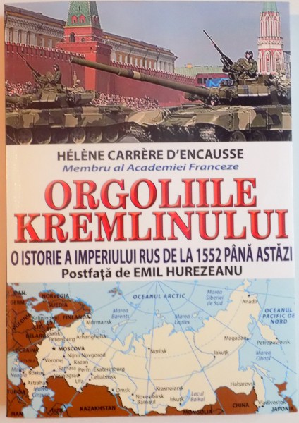 ORGOLIILE KREMLINULUI , O ISTORIE A IMPERIULUI RUS DE LA 1552 PANA ASTAZI de HELENE CARRERE D'ENCASSE , 2015