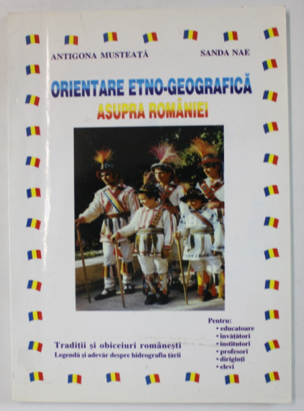 ORIENTARE ETNO - GEOGRAFICA ASUPRA ROMANIEI , EDITIE BILINGVA ROMANA - FRANCEZA de ANTIGONA MUSTEATA si SANDA NAE , 2003