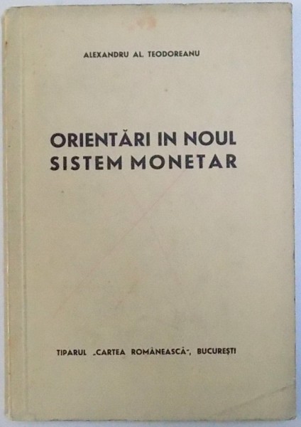 ORIENTARI  IN  NOUL SISTEM  MONETAR de ALEXANDRU AL. TEODOREANU , EDITIE INTERBELICA