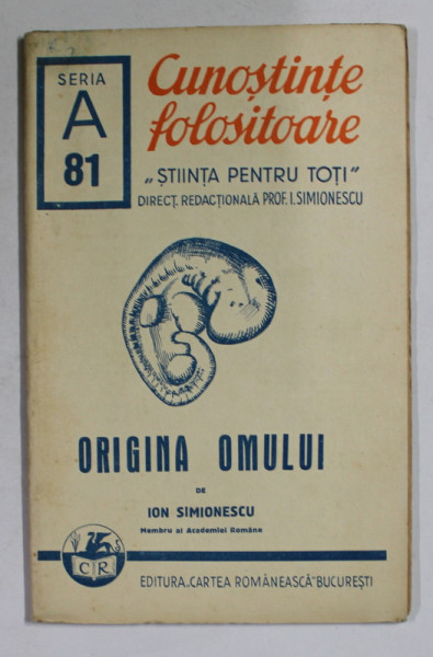 ORIGINA OMULUI de ION SIMIONESCU , COLECTIA ' CUNOSTINE FOLOSITOARE ' , STIINTA PENTRU TOTI , SERIA A , NR. 81 , 1940