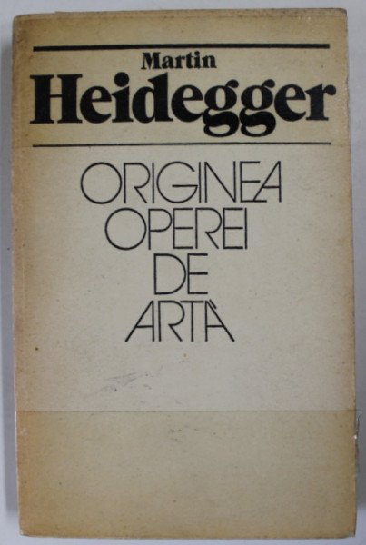 ORIGINEA OPEREI DE ARTA-MARTIN HEIDEGGER,BUCURESTI 1982