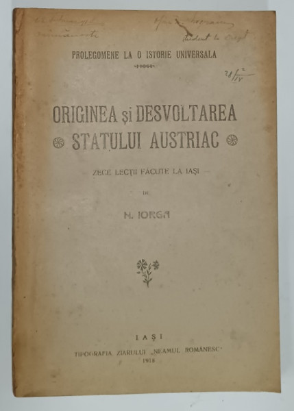 ORIGINEA SI DESVOLTAREA STATULUI AUSTRIAC - ZECE LECTII FACUTE LA IASI de N. IORGA , 1918 , COPERTA  BROSATA