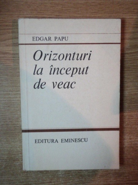 ORIZONTURI LA INCEPUT DE VEAC de EDGAR PAPU , Bucuresti 1982