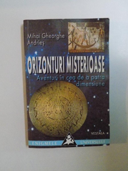 ORIZONTURI MISTERIOASE , AVENTURI IN CEA DE A PATRA DIMENSIUNE de MIHAI GHEORGHE ANDRIES , 2001