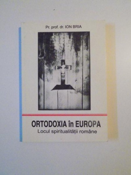 ORTODOXIA IN EUROPA , LOCUL SPIRITUALITATII ROMANE de ION BRIA , 1995