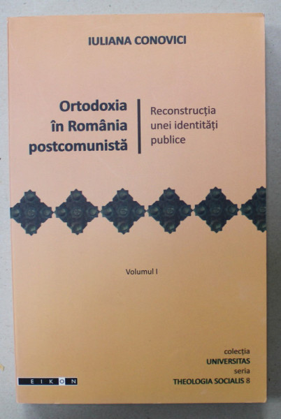 ORTODOXIA IN ROMANIA POSTCOMUNISTA , RECONSTRUCTIA UNEI IDENTITATI PUBLICE  de IULIANA CONOVICI , VOLUMUL I , 2009