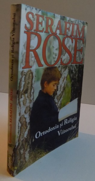 ORTODOXIA SI RELIGIA VIITORULUI , SERAFIM ROSE , 2007