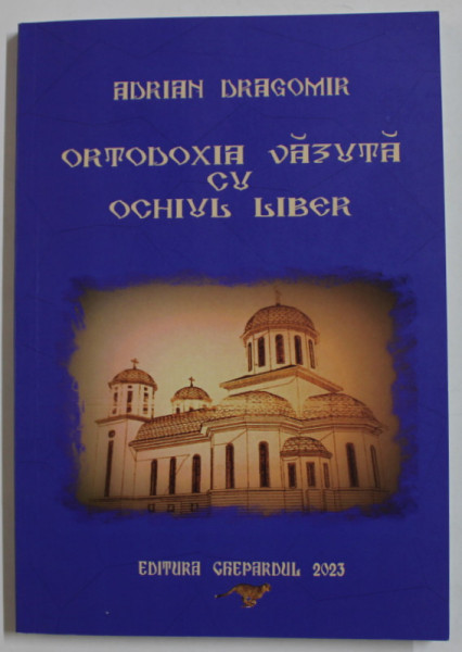 ORTODOXIA VAZUTA CU OCHIUL LIBER de ADRIAN DRAGOMIR , 2023