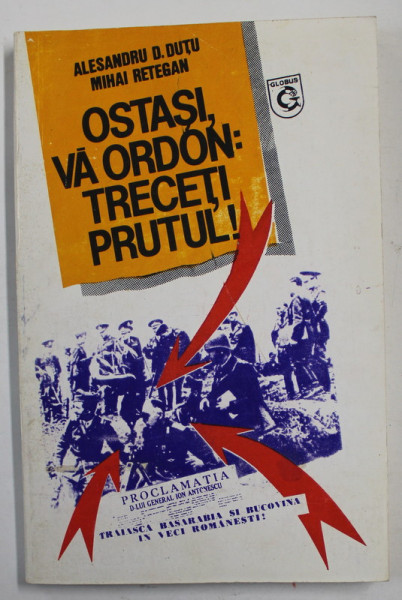 OSTASI , VA ORDON : TRECETI PRUTUL ! de ALESANDRU D. DUTU si MIHAI RETEGAN , ROMANIA IN RAZBOI  , 1421 ZILE DE INCLESTARE , ELIBERAREA BASARABIEI AI A BUCOVINEI DE NORD ( 22 IUNIE - 26 IULIE 1941 ) , DEDICATIE *