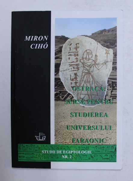 OSTRACA - SURSE PENTRU STUDIEREA UNIVERSULUI FARAONIC de MIRON CIHO , 2016