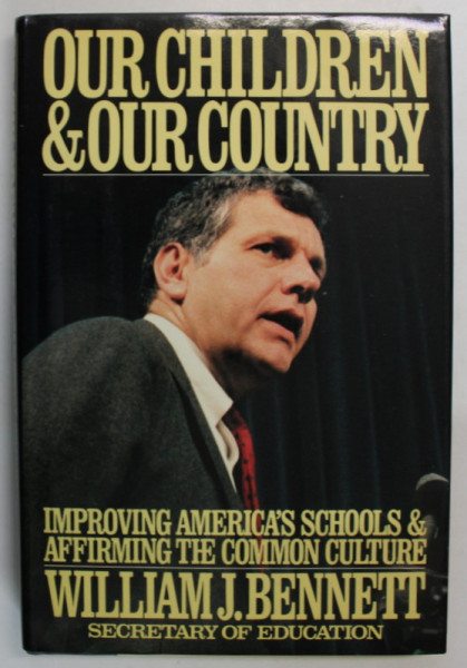 OUR CHILDREN and OUR COUNTRY by WILLIAM J. BENNETT , SECRETARY OF EDUCATION , 1988