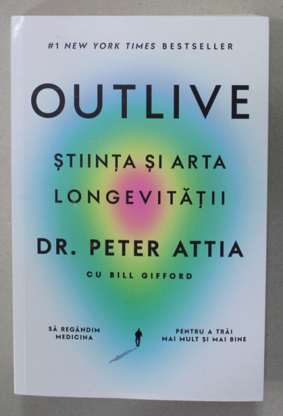 OUTLIVE , STIINTA SI ARTA LONGEVITATII de DR. PETER ATTIA cu BILL GIFFORD , 2023