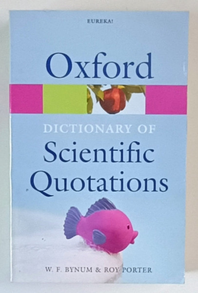 OXFORD , DICTIONARY OF SCIENTIFIC QUOTATIONS by W. F. BYNUM and ROY PORTER , 2005