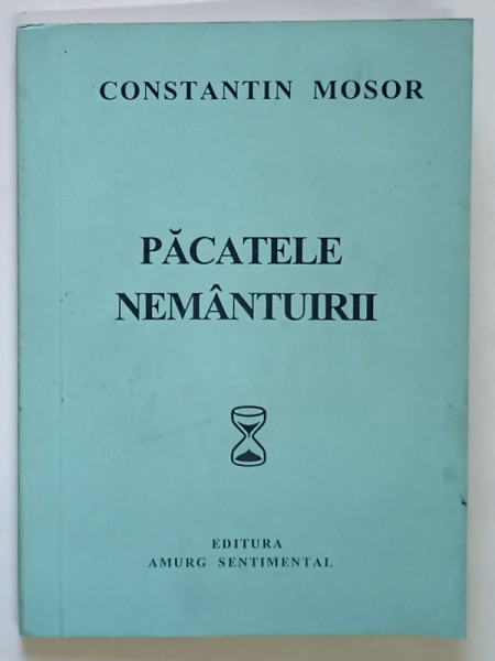 PACATELE NEMANTUIRII , POEME de CONSTANTIN MOSOR , 1996 *DEDICATIE