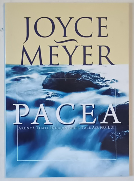 PACEA , ARUNCA TOATE INGRIJORARILE TALE ASUPRA LUI de JOYCE MEYER , 2010